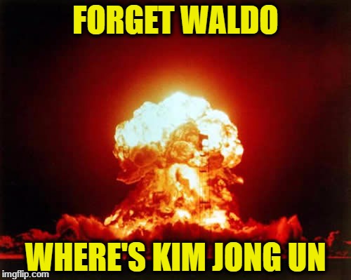 Where's Kim? | FORGET WALDO; WHERE'S KIM JONG UN | image tagged in memes,nuclear explosion | made w/ Imgflip meme maker