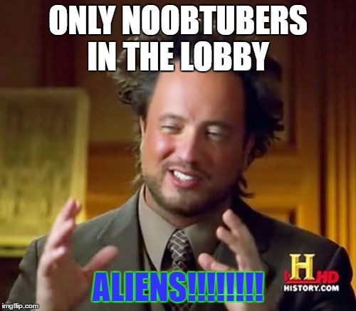 Ancient Aliens | ONLY NOOBTUBERS IN THE LOBBY; ALIENS!!!!!!!! | image tagged in memes,ancient aliens | made w/ Imgflip meme maker