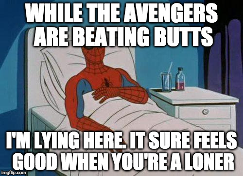 Why spiderman isn't an avenger yet | WHILE THE AVENGERS ARE BEATING BUTTS; I'M LYING HERE. IT SURE FEELS GOOD WHEN YOU'RE A LONER | image tagged in memes,spiderman hospital,spiderman | made w/ Imgflip meme maker
