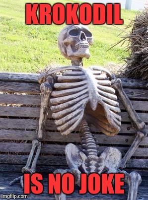 Waiting Skeleton Meme | KROKODIL IS NO JOKE | image tagged in memes,waiting skeleton | made w/ Imgflip meme maker
