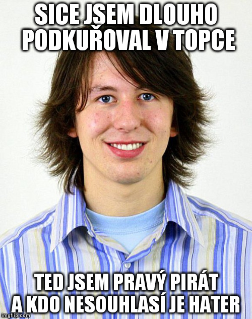SICE JSEM DLOUHO PODKUŘOVAL V TOPCE; TED JSEM PRAVÝ PIRÁT A KDO NESOUHLASÍ JE HATER | made w/ Imgflip meme maker