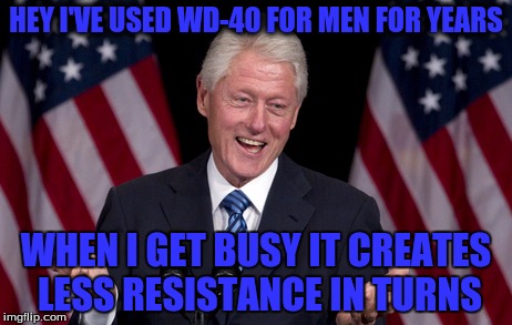 HEY I'VE USED WD-40 FOR MEN FOR YEARS WHEN I GET BUSY IT CREATES LESS RESISTANCE IN TURNS | made w/ Imgflip meme maker