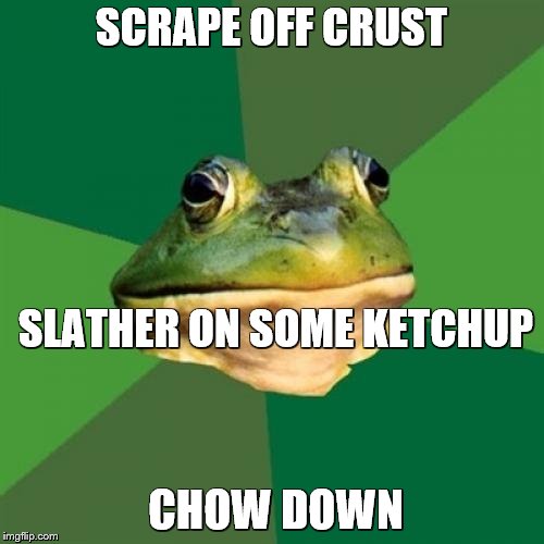 SCRAPE OFF CRUST CHOW DOWN SLATHER ON SOME KETCHUP | made w/ Imgflip meme maker