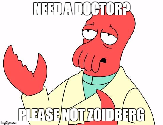 Futurama Zoidberg Meme | NEED A DOCTOR? PLEASE NOT ZOIDBERG | image tagged in memes,futurama zoidberg | made w/ Imgflip meme maker