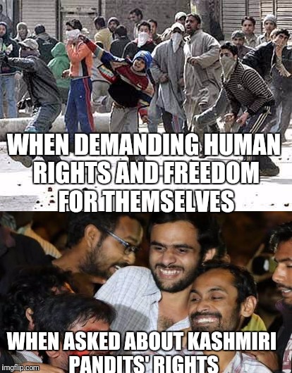 Kashmiri Pandits | WHEN DEMANDING HUMAN RIGHTS AND FREEDOM FOR THEMSELVES; WHEN ASKED ABOUT KASHMIRI PANDITS' RIGHTS | image tagged in kashmir,kashmiri pandits | made w/ Imgflip meme maker