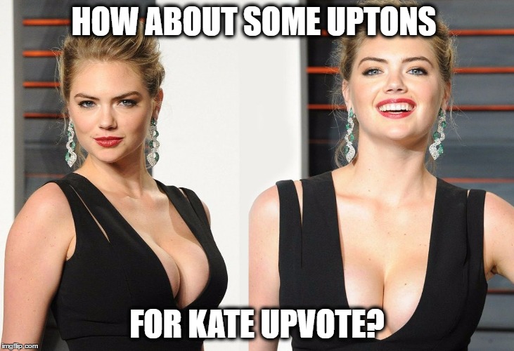 Kate Upvote (Cleavage Week A .Mushu.thedog Event) | HOW ABOUT SOME UPTONS; FOR KATE UPVOTE? | image tagged in kate upton,memes,funny memes,funny because it's true,cleavage week,nsfw | made w/ Imgflip meme maker