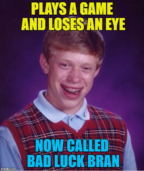 Bad Luck Brian Meme | PLAYS A GAME AND LOSES AN EYE NOW CALLED BAD LUCK BRAN | image tagged in memes,bad luck brian | made w/ Imgflip meme maker