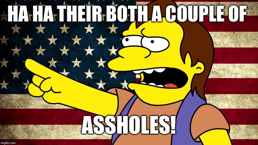 HA HA THEIR BOTH A COUPLE OF ASSHOLES! | made w/ Imgflip meme maker