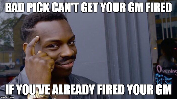 Roll Safe think about it | BAD PICK CAN'T GET YOUR GM FIRED IF YOU'VE ALREADY FIRED YOUR GM | image tagged in roll safe think about it | made w/ Imgflip meme maker