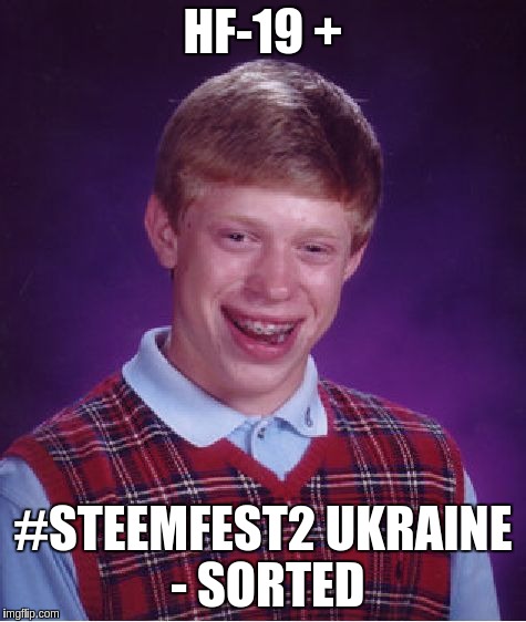 Bad Luck Brian Meme | HF-19 +; #STEEMFEST2 UKRAINE - SORTED | image tagged in memes,bad luck brian | made w/ Imgflip meme maker