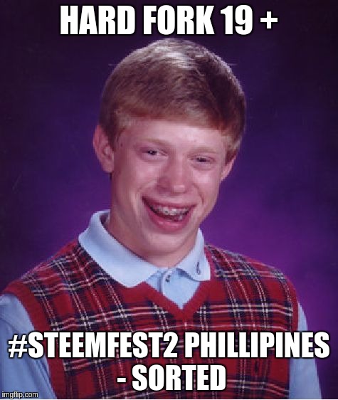 Bad Luck Brian Meme | HARD FORK 19 +; #STEEMFEST2 PHILLIPINES - SORTED | image tagged in memes,bad luck brian | made w/ Imgflip meme maker