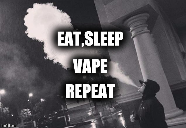 vapehole | REPEAT; EAT,SLEEP; VAPE | image tagged in vapehole | made w/ Imgflip meme maker