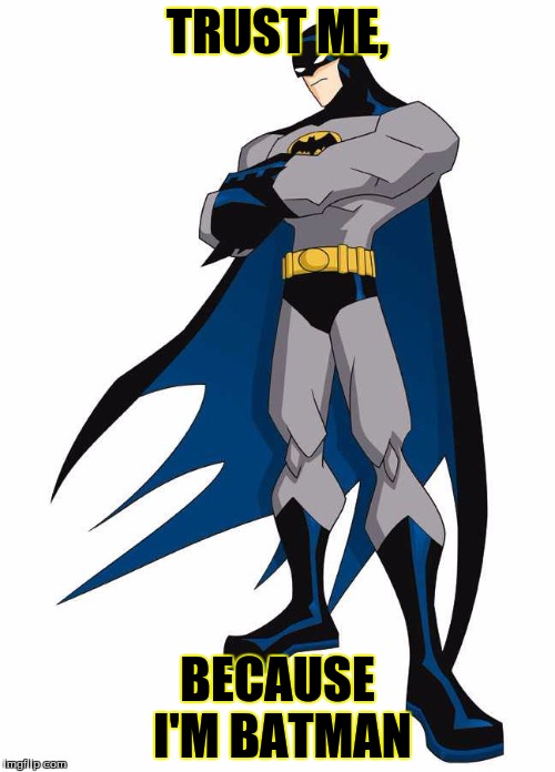 batman trust me | TRUST ME, BECAUSE I'M BATMAN | image tagged in batman trust me | made w/ Imgflip meme maker
