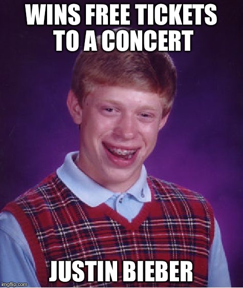 Bad Luck Brian Meme | WINS FREE TICKETS TO A CONCERT; JUSTIN BIEBER | image tagged in memes,bad luck brian | made w/ Imgflip meme maker