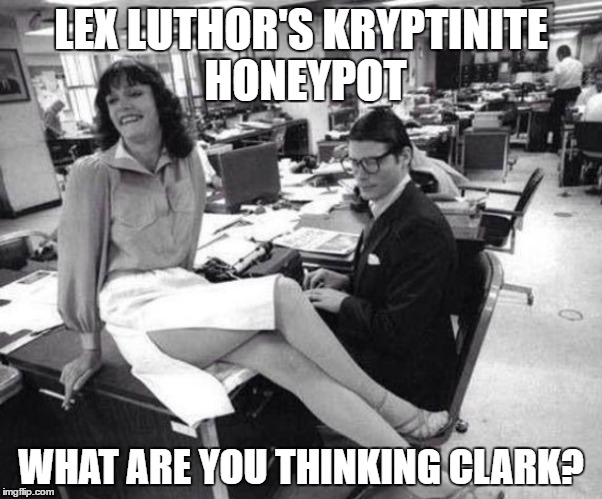 LEX LUTHOR'S KRYPTINITE HONEYPOT; WHAT ARE YOU THINKING CLARK? | image tagged in lois  clark | made w/ Imgflip meme maker
