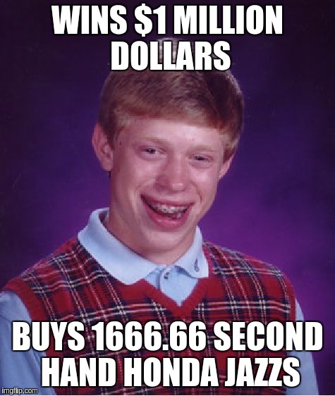 Bad Luck Brian Meme | WINS $1 MILLION DOLLARS; BUYS 1666.66 SECOND HAND HONDA JAZZS | image tagged in memes,bad luck brian | made w/ Imgflip meme maker