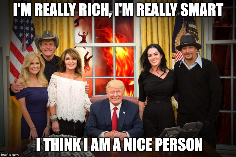 I'm a nice person | I'M REALLY RICH, I'M REALLY SMART; I THINK I AM A NICE PERSON | image tagged in donald trump,trump,make america great again,impeach trump,potus45,memes | made w/ Imgflip meme maker