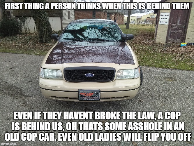 another retired police car | FIRST THING A PERSON THINKS WHEN THIS IS BEHIND THEM; EVEN IF THEY HAVENT BROKE THE LAW, A COP IS BEHIND US, OH THATS SOME ASSHOLE IN AN OLD COP CAR, EVEN OLD LADIES WILL FLIP YOU OFF | image tagged in jail,avoid the police,memes,asshole police car | made w/ Imgflip meme maker