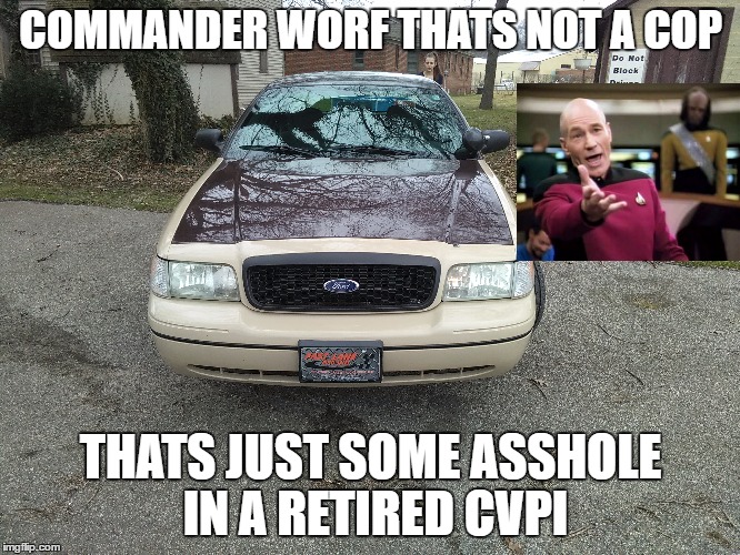 another old cop car | COMMANDER WORF THATS NOT A COP; THATS JUST SOME ASSHOLE IN A RETIRED CVPI | image tagged in picard wtf,ford,fuck the police,crown victoria police interceptor,memes | made w/ Imgflip meme maker