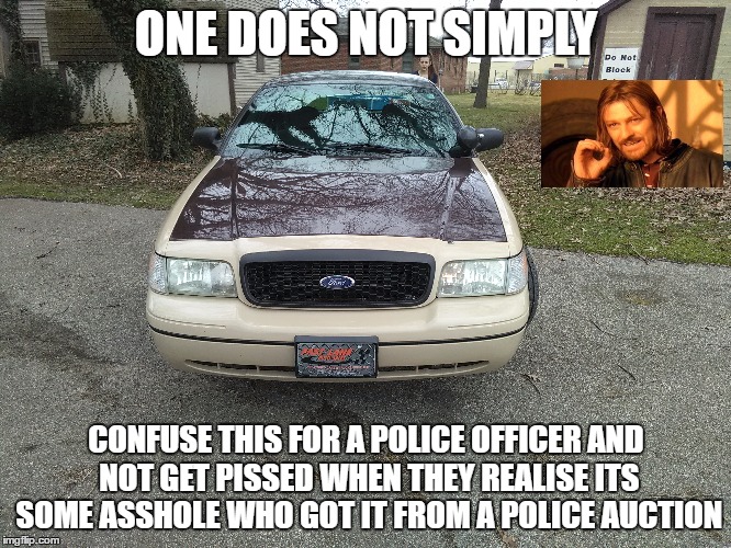 another old cop car | ONE DOES NOT SIMPLY; CONFUSE THIS FOR A POLICE OFFICER AND NOT GET PISSED WHEN THEY REALISE ITS SOME ASSHOLE WHO GOT IT FROM A POLICE AUCTION | image tagged in one does not simply,fuck the police,memes,old cop car | made w/ Imgflip meme maker
