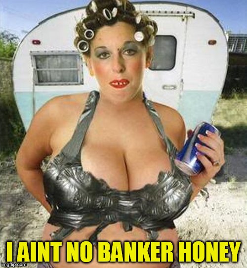 I AINT NO BANKER HONEY | made w/ Imgflip meme maker