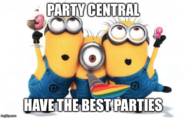 Minion party despicable me | PARTY CENTRAL; HAVE THE BEST PARTIES | image tagged in minion party despicable me | made w/ Imgflip meme maker