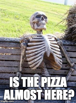 Waiting Skeleton Meme | IS THE PIZZA ALMOST HERE? | image tagged in memes,waiting skeleton | made w/ Imgflip meme maker