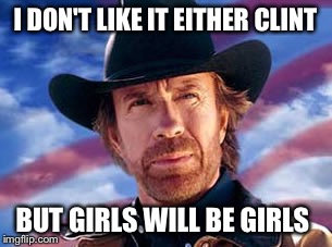 I DON'T LIKE IT EITHER CLINT BUT GIRLS WILL BE GIRLS | made w/ Imgflip meme maker