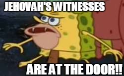 SHHHH!  NOBODY MOVE! |  JEHOVAH'S WITNESSES; ARE AT THE DOOR!! | image tagged in memes,spongegar | made w/ Imgflip meme maker