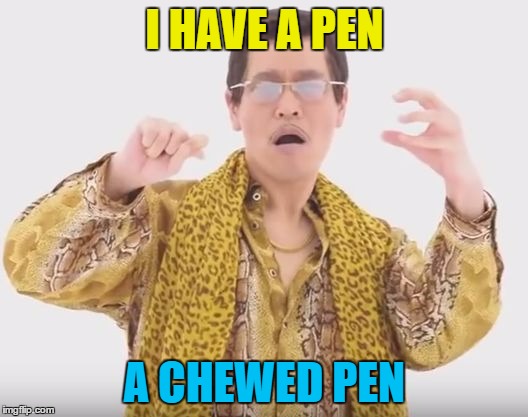 I HAVE A PEN A CHEWED PEN | made w/ Imgflip meme maker