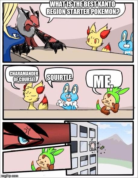 Pokemon board meeting | WHAT IS THE BEST KANTO REGION STARTER POKEMON? SQUIRTLE. CHARAMANDER OF COURSE! ME. | image tagged in pokemon board meeting | made w/ Imgflip meme maker