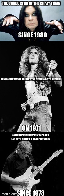 Rockers 2018 | THE CONDUCTOR OF THE CRAZY TRAIN; SINCE 1980; SANG ABOUT WHO BOUGHT THE STAIRWAY TO HEAVEN; ON 1971; AND FOR SOME REASON THIS GUY HAS BEEN CALLED A SPACE COWBOY; SINCE 1973 | image tagged in rock and roll,steve miller band,ozzy osbourne,robert plant,crazy train,stairway to heaven | made w/ Imgflip meme maker