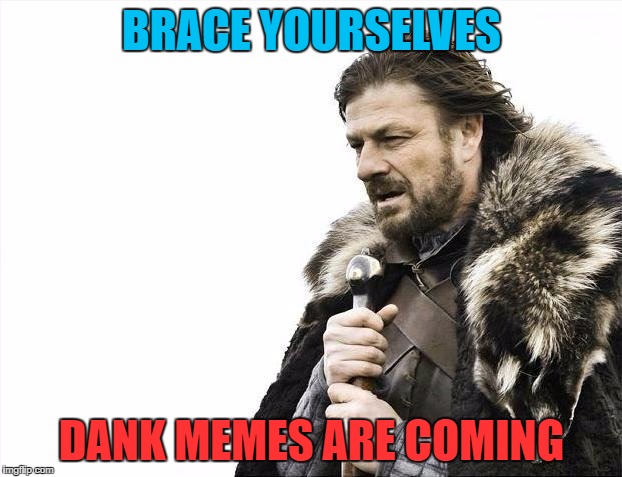 Brace Yourselves X is Coming Meme | BRACE YOURSELVES DANK MEMES ARE COMING | image tagged in memes,brace yourselves x is coming | made w/ Imgflip meme maker
