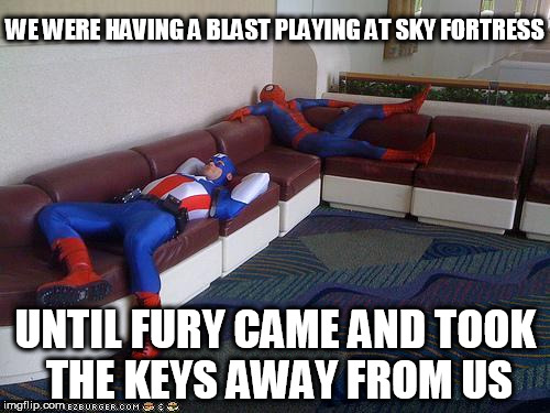 Damn, I'm sooo bored... | WE WERE HAVING A BLAST PLAYING AT SKY FORTRESS; UNTIL FURY CAME AND TOOK THE KEYS AWAY FROM US | image tagged in super hero breakroom | made w/ Imgflip meme maker