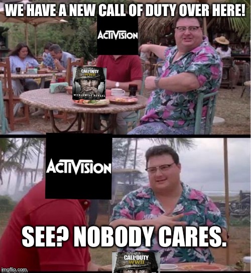 WE HAVE A NEW CALL OF DUTY OVER HERE! SEE? NOBODY CARES. | made w/ Imgflip meme maker