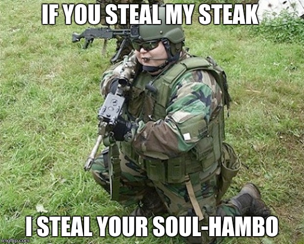 not again hambo | IF YOU STEAL MY STEAK; I STEAL YOUR SOUL-HAMBO | image tagged in hambo | made w/ Imgflip meme maker
