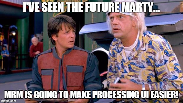 Back to the Future | I'VE SEEN THE FUTURE MARTY... MRM IS GOING TO MAKE PROCESSING UI EASIER! | image tagged in back to the future | made w/ Imgflip meme maker
