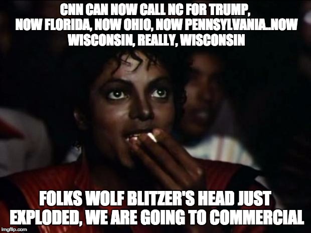 Michael Jackson Popcorn Meme | CNN CAN NOW CALL NC FOR TRUMP, NOW FLORIDA, NOW OHIO, NOW PENNSYLVANIA..NOW WISCONSIN, REALLY, WISCONSIN; FOLKS WOLF BLITZER'S HEAD JUST EXPLODED, WE ARE GOING TO COMMERCIAL | image tagged in memes,michael jackson popcorn | made w/ Imgflip meme maker