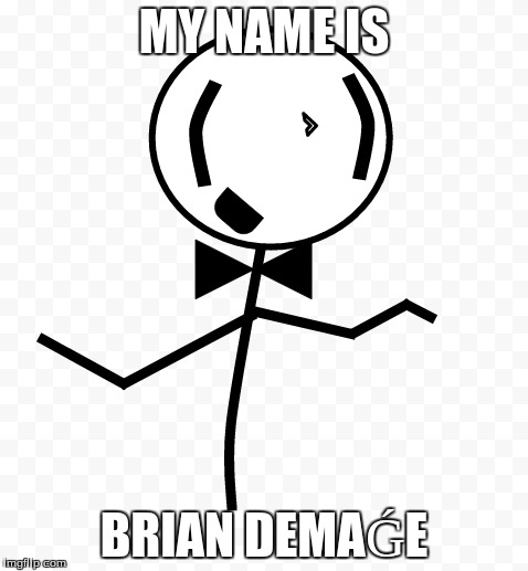 The new Star on the block:Brian Demaǵe (Hehe... Get it...?) | MY NAME IS; BRIAN DEMAǴE | image tagged in stick figure,random | made w/ Imgflip meme maker