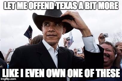 Obama Cowboy Hat Meme | LET ME OFFEND TEXAS A BIT MORE; LIKE I EVEN OWN ONE OF THESE | image tagged in memes,obama cowboy hat | made w/ Imgflip meme maker
