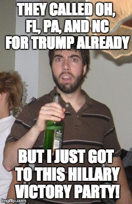 Sudden Disgust Danny Meme | THEY CALLED OH, FL, PA, AND NC FOR TRUMP ALREADY; BUT I JUST GOT TO THIS HILLARY VICTORY PARTY! | image tagged in memes,sudden disgust danny | made w/ Imgflip meme maker