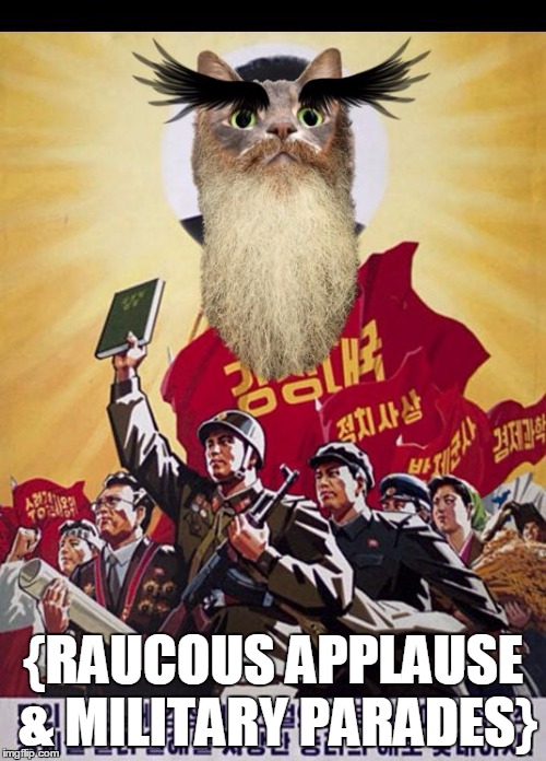 Ancient Wise Juche Cat | {RAUCOUS APPLAUSE & MILITARY PARADES} | image tagged in ancient wise juche cat | made w/ Imgflip meme maker