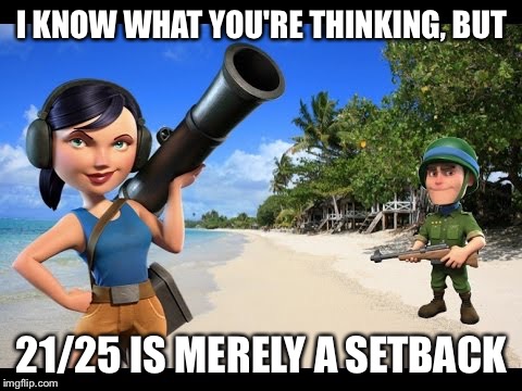 I KNOW WHAT YOU'RE THINKING, BUT; 21/25 IS MERELY A SETBACK | image tagged in zooka on beach | made w/ Imgflip meme maker