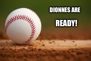 Baseball | DIONNES ARE; READY! | image tagged in baseball | made w/ Imgflip meme maker