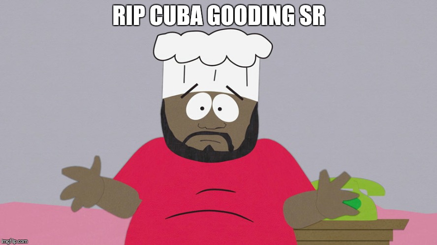 Cuba rip | RIP CUBA GOODING SR | image tagged in cuba,rip | made w/ Imgflip meme maker