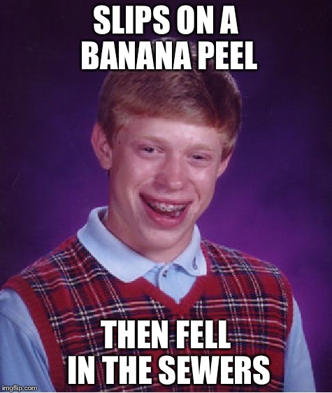 Ouch... | SLIPS ON A BANANA PEEL; THEN FELL IN THE SEWERS | image tagged in memes,bad luck brian | made w/ Imgflip meme maker