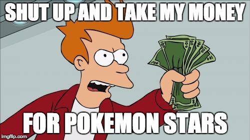 Shut Up And Take My Money Fry Meme | SHUT UP AND TAKE MY MONEY; FOR POKEMON STARS | image tagged in memes,shut up and take my money fry | made w/ Imgflip meme maker
