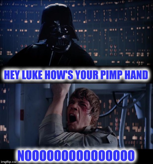 Star Wars No Meme | HEY LUKE HOW'S YOUR PIMP HAND; NOOOOOOOOOOOOOOO | image tagged in memes,star wars no | made w/ Imgflip meme maker