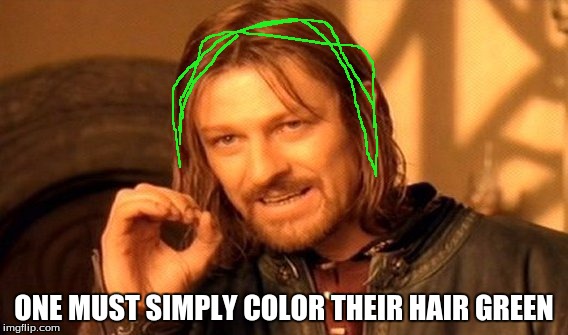 One Does Not Simply | ONE MUST SIMPLY COLOR THEIR HAIR GREEN | image tagged in memes,one does not simply | made w/ Imgflip meme maker