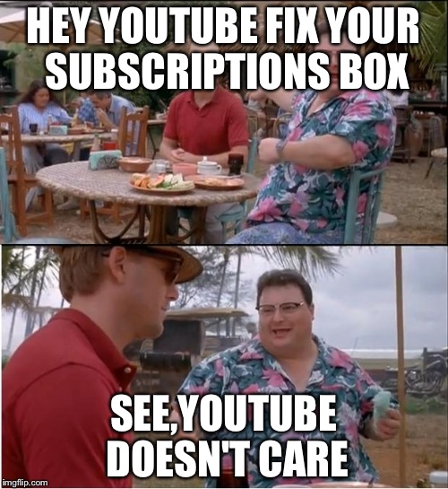 See Nobody Cares Meme | HEY YOUTUBE FIX YOUR SUBSCRIPTIONS BOX; SEE,YOUTUBE DOESN'T CARE | image tagged in memes,see nobody cares | made w/ Imgflip meme maker